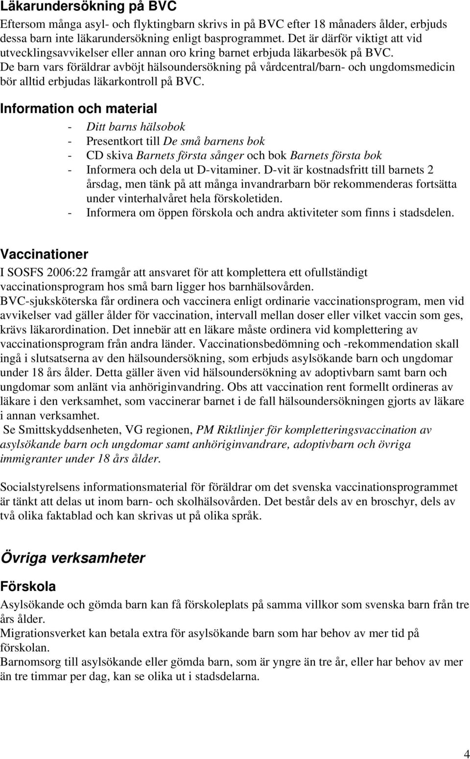 De barn vars föräldrar avböjt hälsoundersökning på vårdcentral/barn- och ungdomsmedicin bör alltid erbjudas läkarkontroll på BVC.
