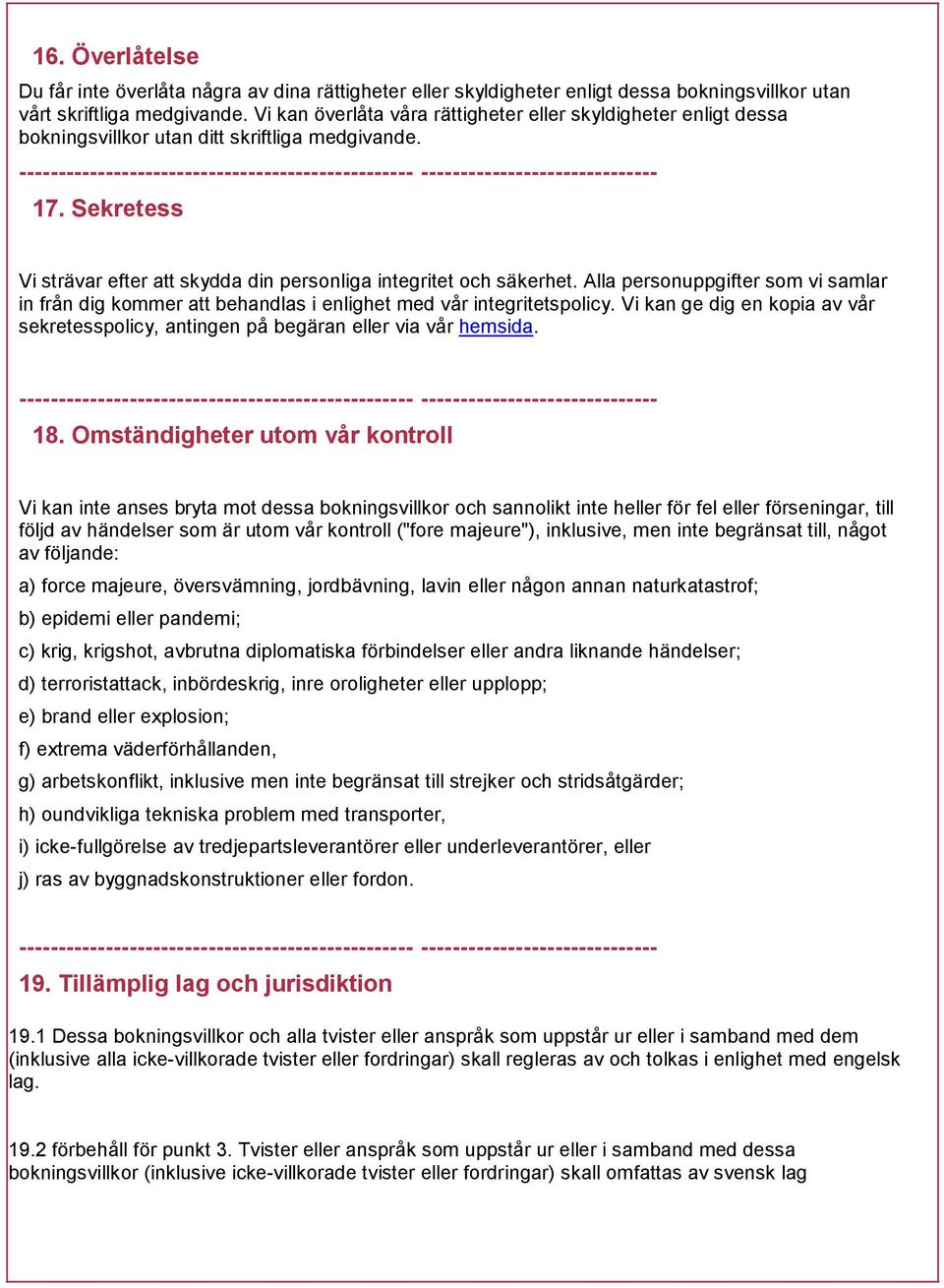 Alla personuppgifter som vi samlar in från dig kommer att behandlas i enlighet med vår integritetspolicy. Vi kan ge dig en kopia av vår sekretesspolicy, antingen på begäran eller via vår hemsida. 18.