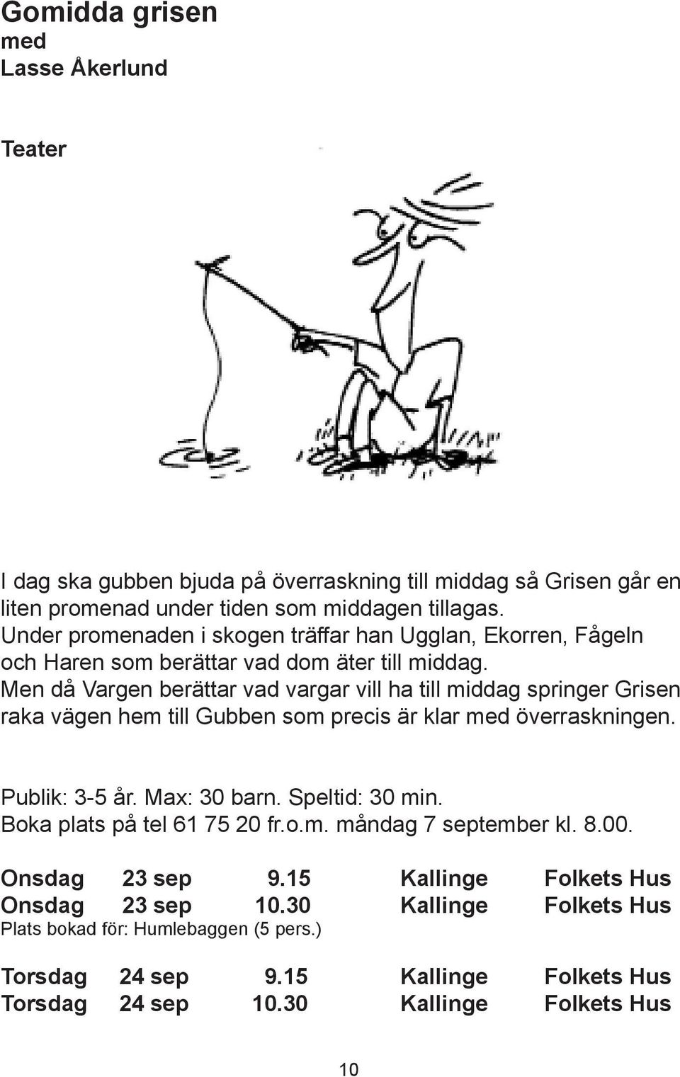 Men då Vargen berättar vad vargar vill ha till middag springer Grisen raka vägen hem till Gubben som precis är klar överraskningen. Publik: 3-5 år. Max: 30 barn. Speltid: 30 min.