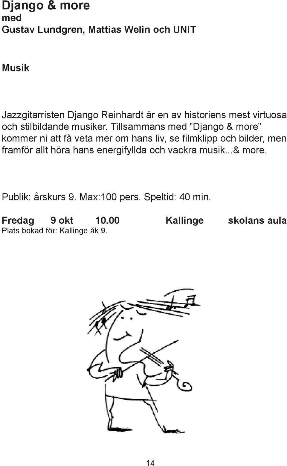 Tillsammans Django & more kommer ni att få veta mer om hans liv, se filmklipp och bilder, men framför allt