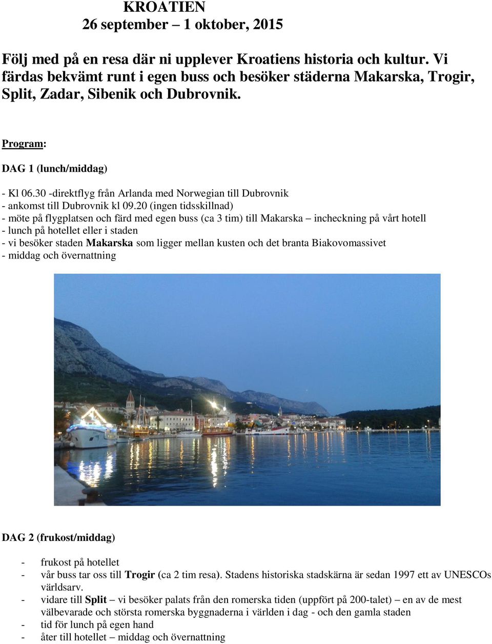 30 -direktflyg från Arlanda med Norwegian till Dubrovnik - ankomst till Dubrovnik kl 09.