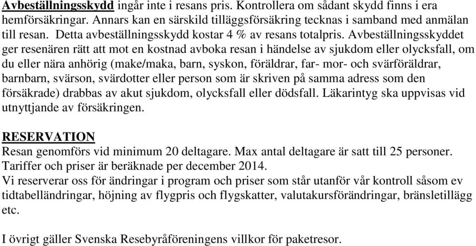 Avbeställningsskyddet ger resenären rätt att mot en kostnad avboka resan i händelse av sjukdom eller olycksfall, om du eller nära anhörig (make/maka, barn, syskon, föräldrar, far- mor- och