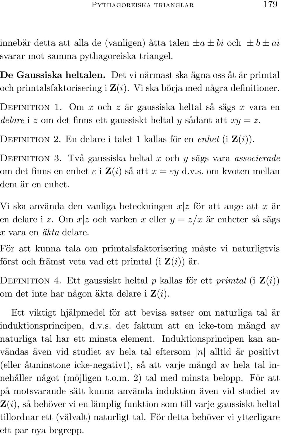 Om x och z är gaussiska heltal så sägs x vara en delare i z om det finns ett gaussiskt heltal y sådant att xy = z. Definition 2. En delare i talet 1 kallas för en enhet (i Z(i)). Definition 3.