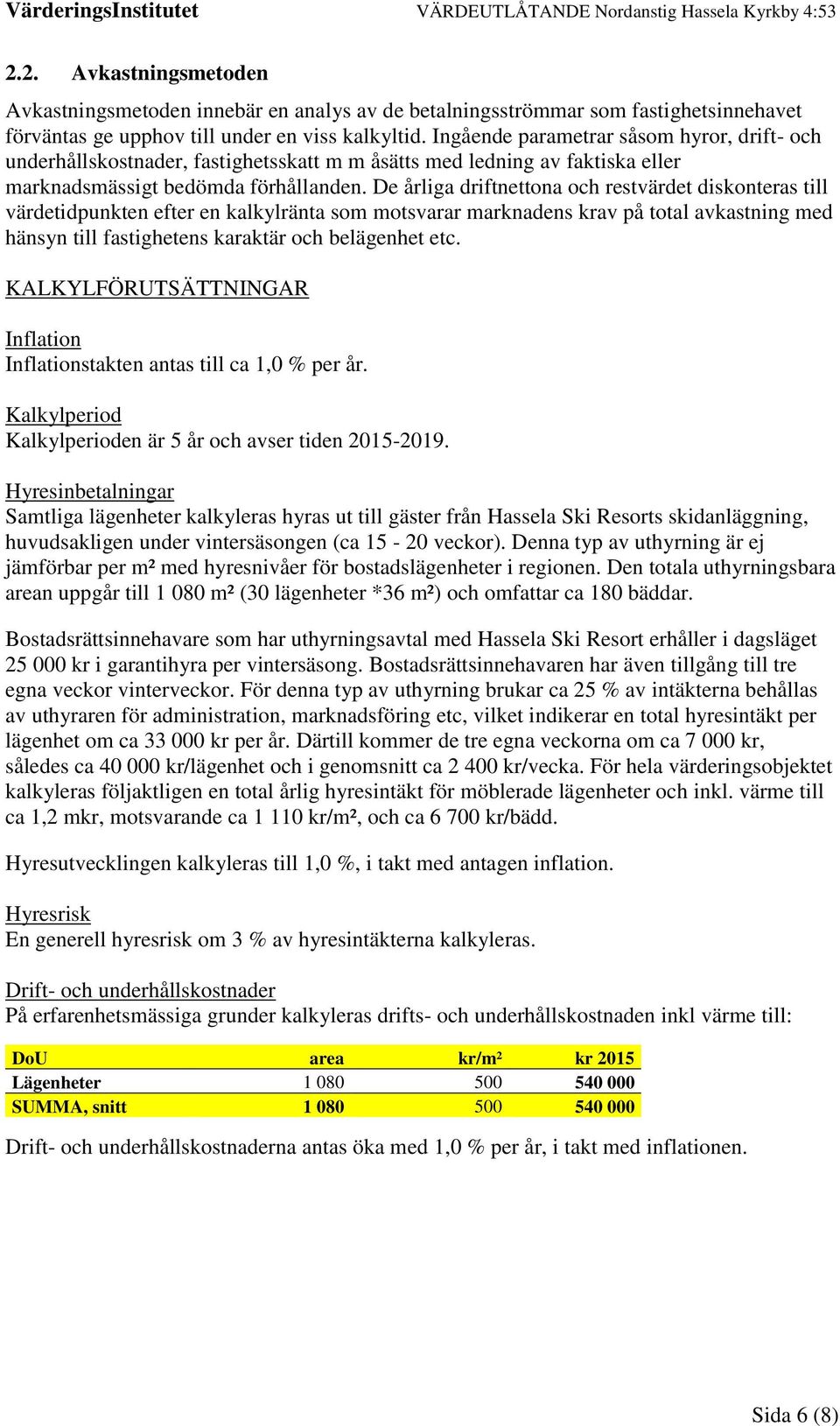 De årliga driftnettona och restvärdet diskonteras till värdetidpunkten efter en kalkylränta som motsvarar marknadens krav på total avkastning med hänsyn till fastighetens karaktär och belägenhet etc.