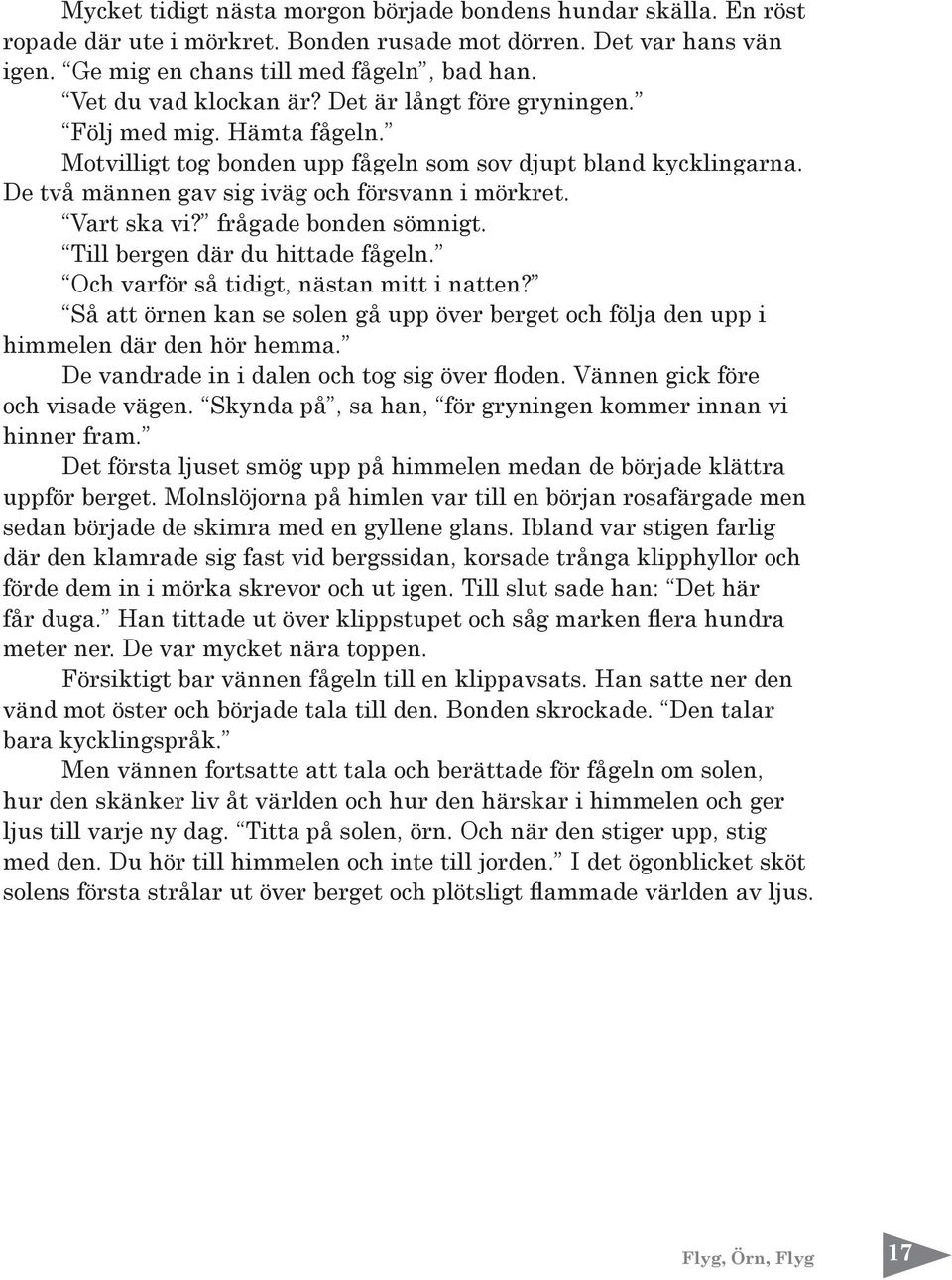 Vart ska vi? frågade bonden sömnigt. Till bergen där du hittade fågeln. Och varför så tidigt, nästan mitt i natten?