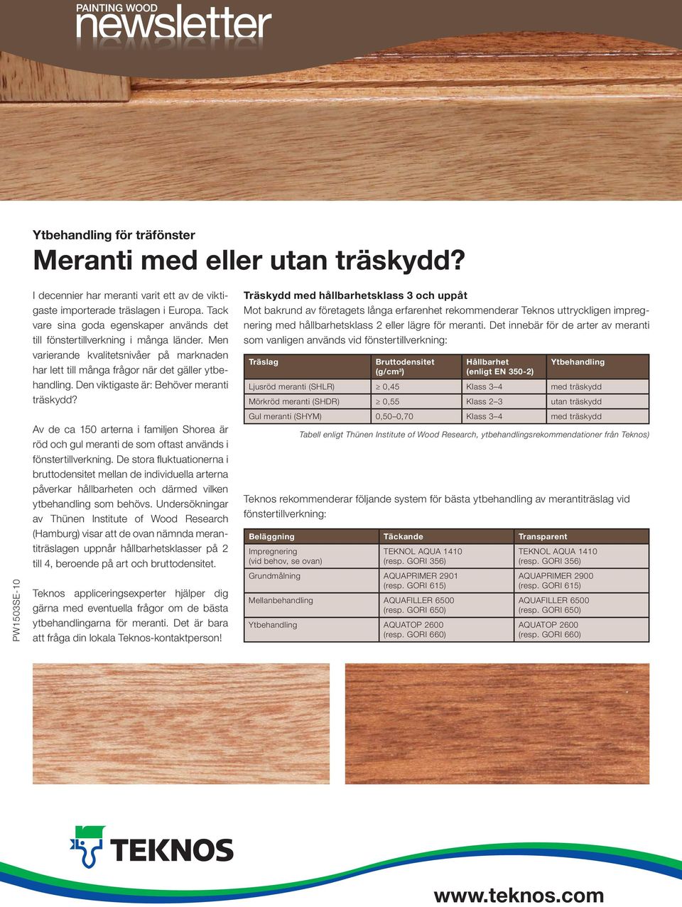 Den viktigaste är: Behöver meranti träskydd? Av de ca 150 arterna i familjen Shorea är röd och gul meranti de som oftast används i fönstertillverkning.
