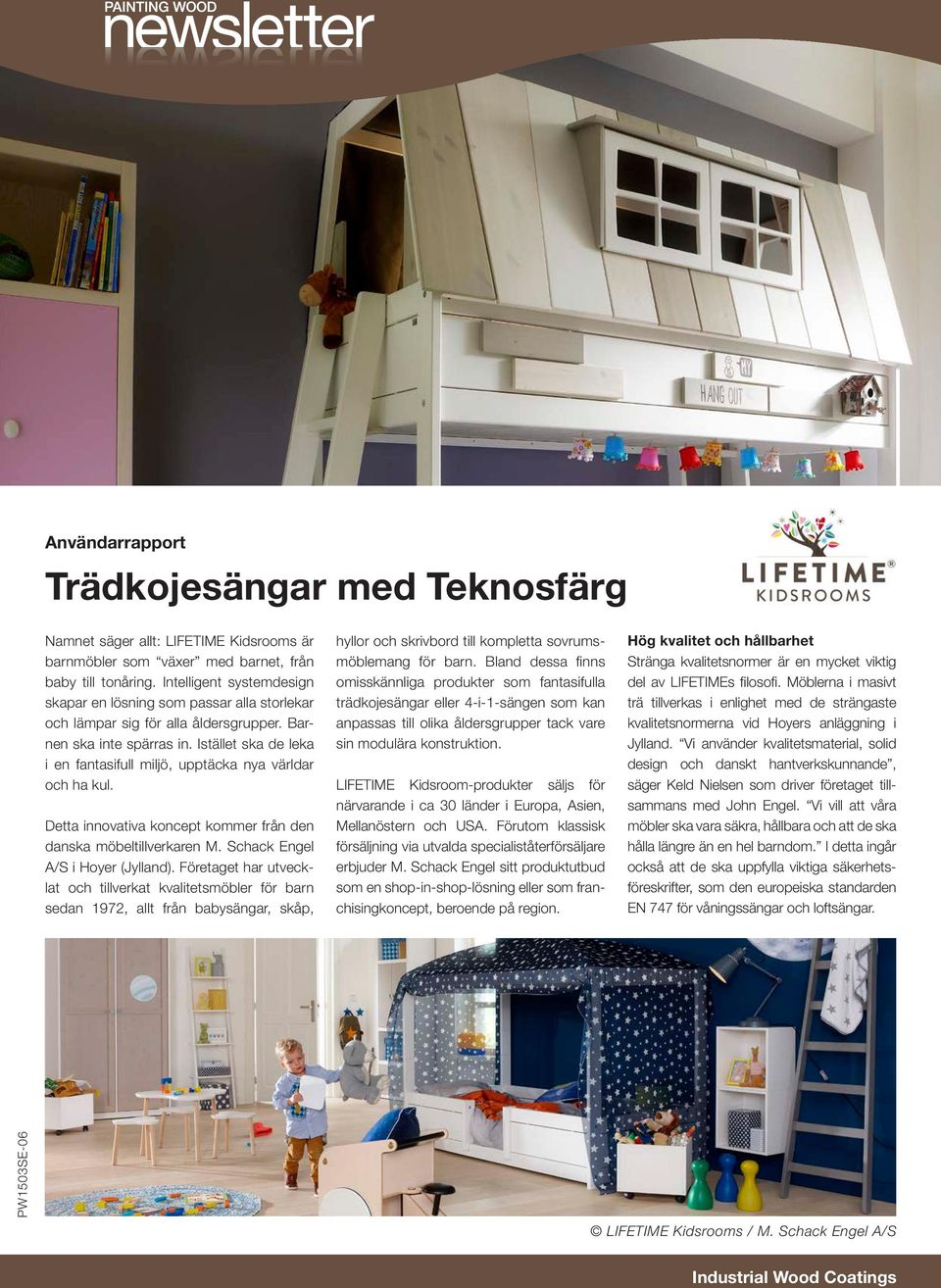 Istället ska de leka i en fantasifull miljö, upptäcka nya världar och ha kul. Detta innovativa koncept kommer från den danska möbeltillverkaren M. Schack Engel A/S i Hoyer (Jylland).