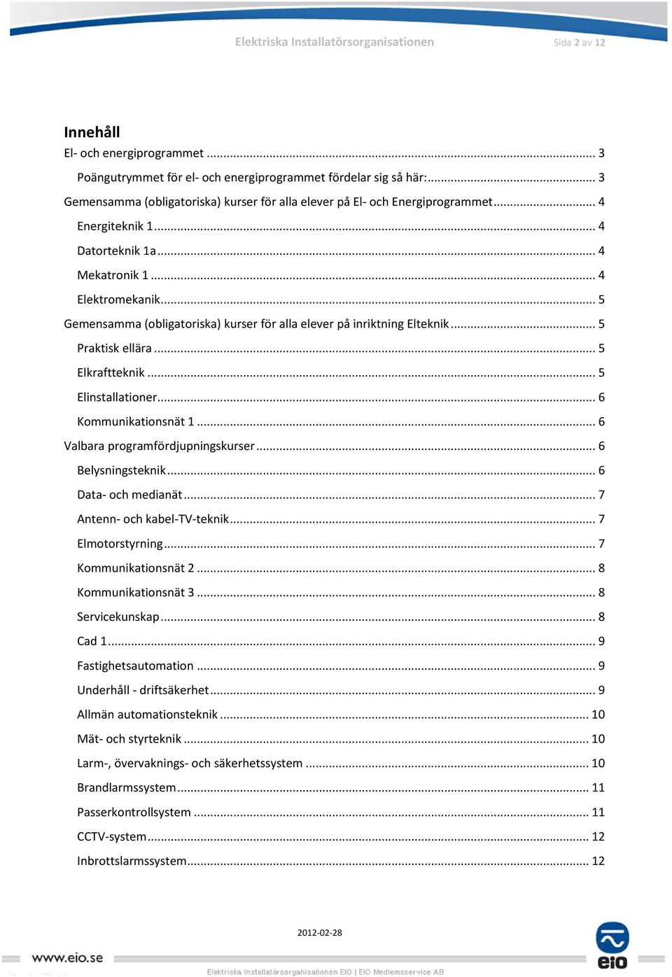 .. 5 Gemensamma (obligatoriska) kurser för alla elever på inriktning Elteknik... 5 Praktisk ellära... 5 Elkraftteknik... 5 Elinstallationer... 6 Kommunikationsnät 1.