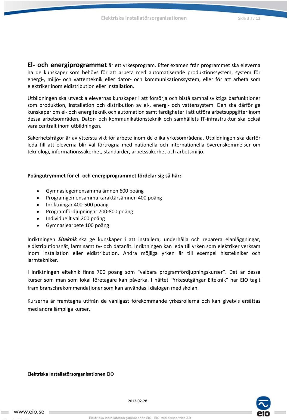 kommunikationssystem, eller för att arbeta som elektriker inom eldistribution eller installation.