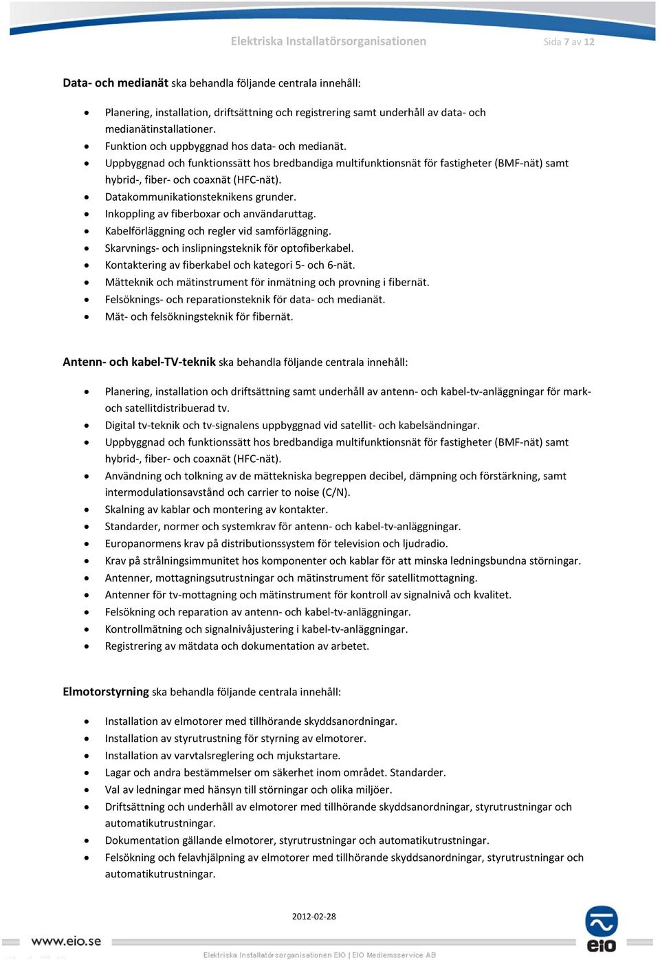 Uppbyggnad och funktionssätt hos bredbandiga multifunktionsnät för fastigheter (BMF-nät) samt hybrid-, fiber- och coaxnät (HFC-nät). Datakommunikationsteknikens grunder.