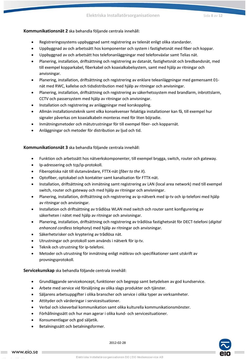 Planering, installation, driftsättning och registrering av datanät, fastighetsnät och bredbandsnät, med till exempel kopparkabel, fiberkabel och koaxialkabelsystem, samt med hjälp av ritningar och