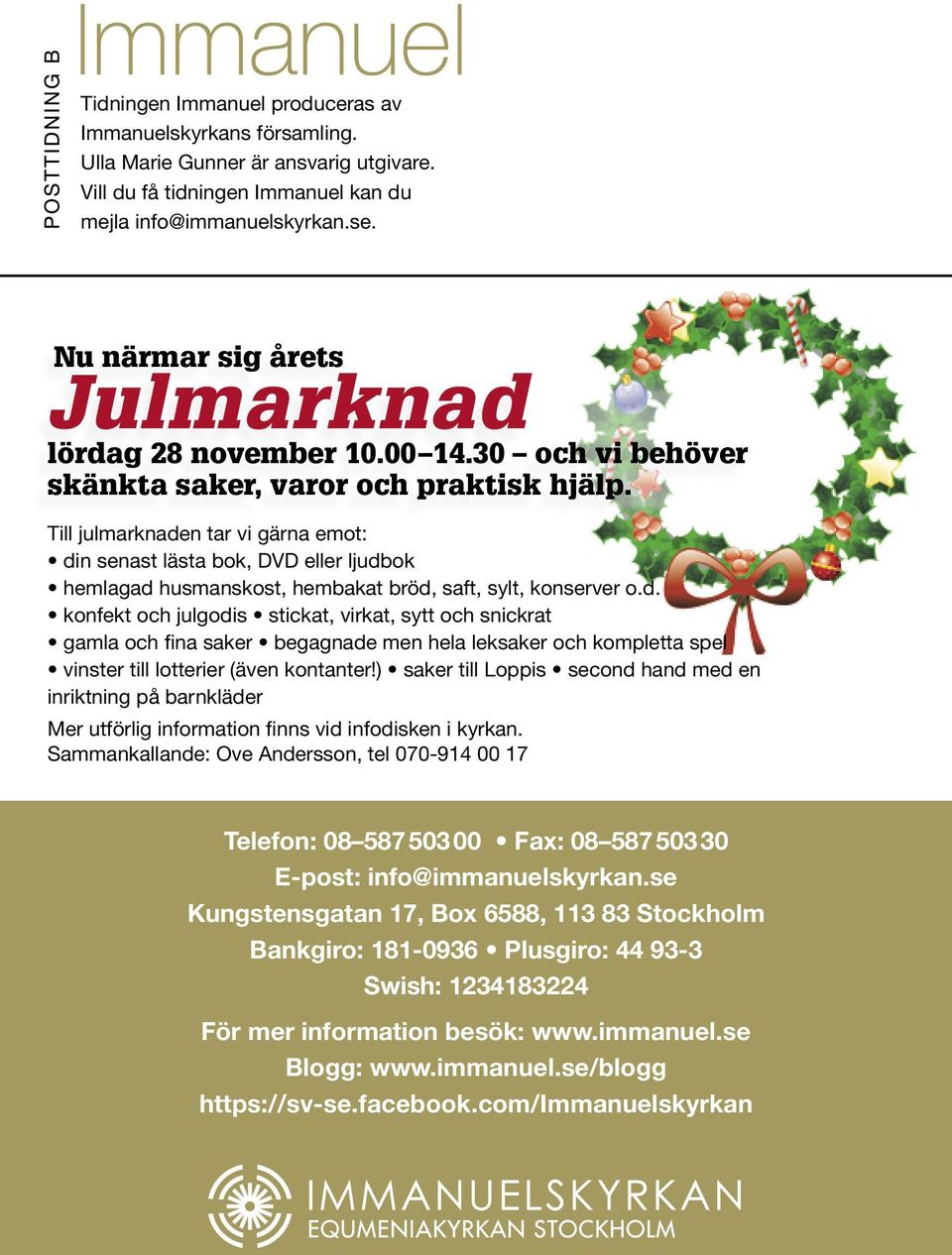 Till julmarknaden tar vi gärna emot: din senast lästa bok, DVD eller ljudbok hemlagad husmanskost, hembakat bröd, saft, sylt, konserver o.d. konfekt och julgodis stickat, virkat, sytt och snickrat gamla och fina saker begagnade men hela leksaker och kompletta spel vinster till lotterier (även kontanter!