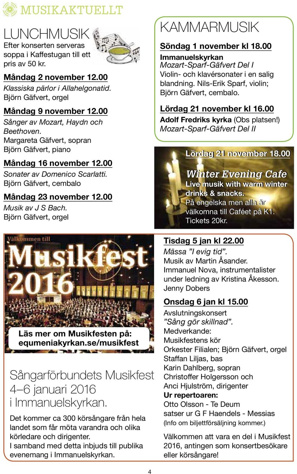 00 Musik av J S Bach. Björn Gäfvert, orgel Läs mer om Musikfesten på: equmeniakyrkan.se/musikfest Sångarförbundets Musikfest 4 6 januari 2016 i Immanuelskyrkan.