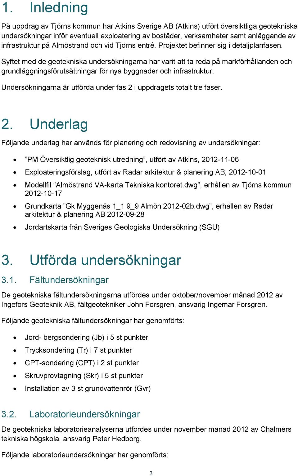 Syftet med de geotekniska undersökningarna har varit att ta reda på markförhållanden och grundläggningsförutsättningar för nya byggnader och infrastruktur.