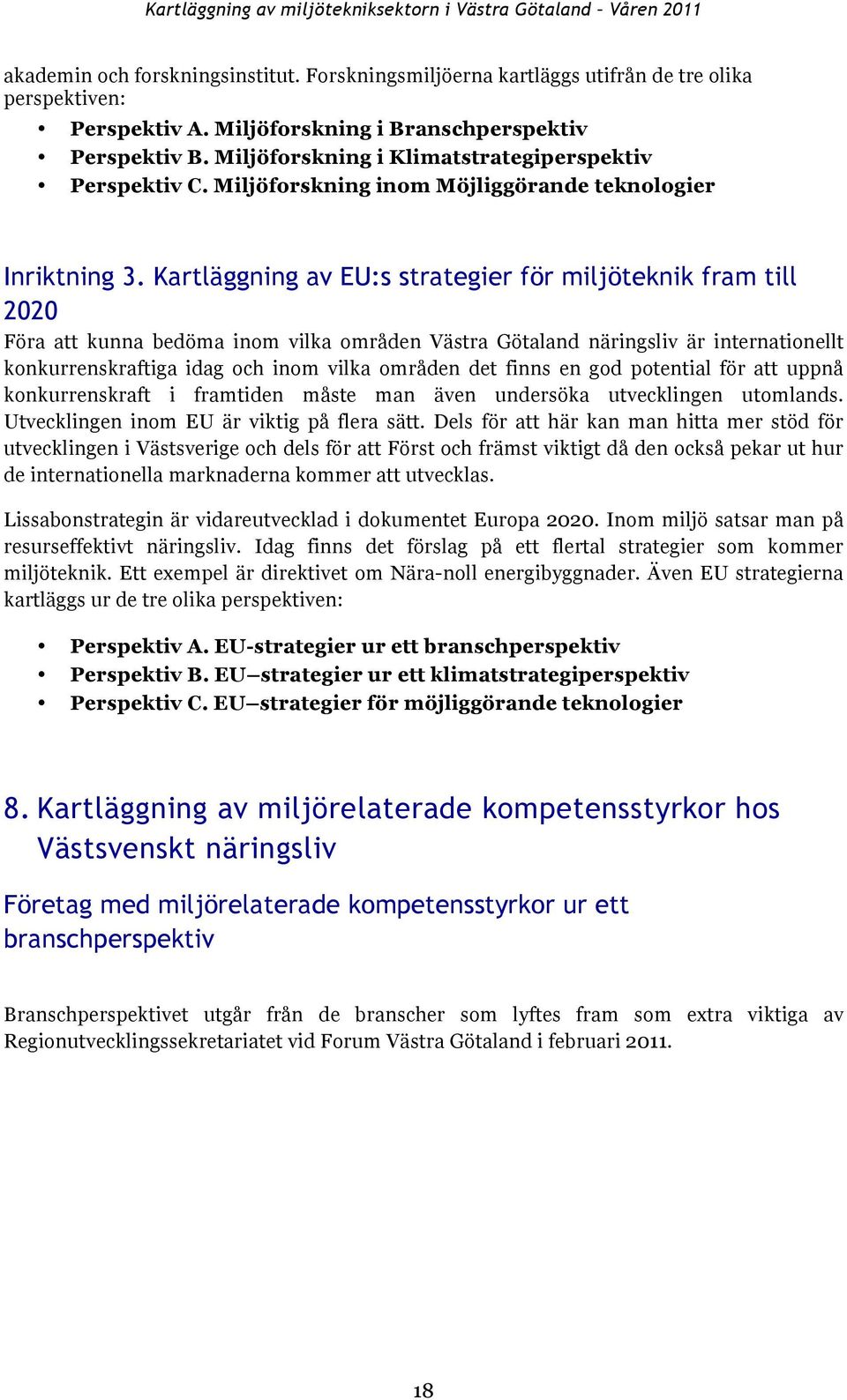Kartläggning av EU:s strategier för miljöteknik fram till 2020 Föra att kunna bedöma inom vilka områden Västra Götaland näringsliv är internationellt konkurrenskraftiga idag och inom vilka områden