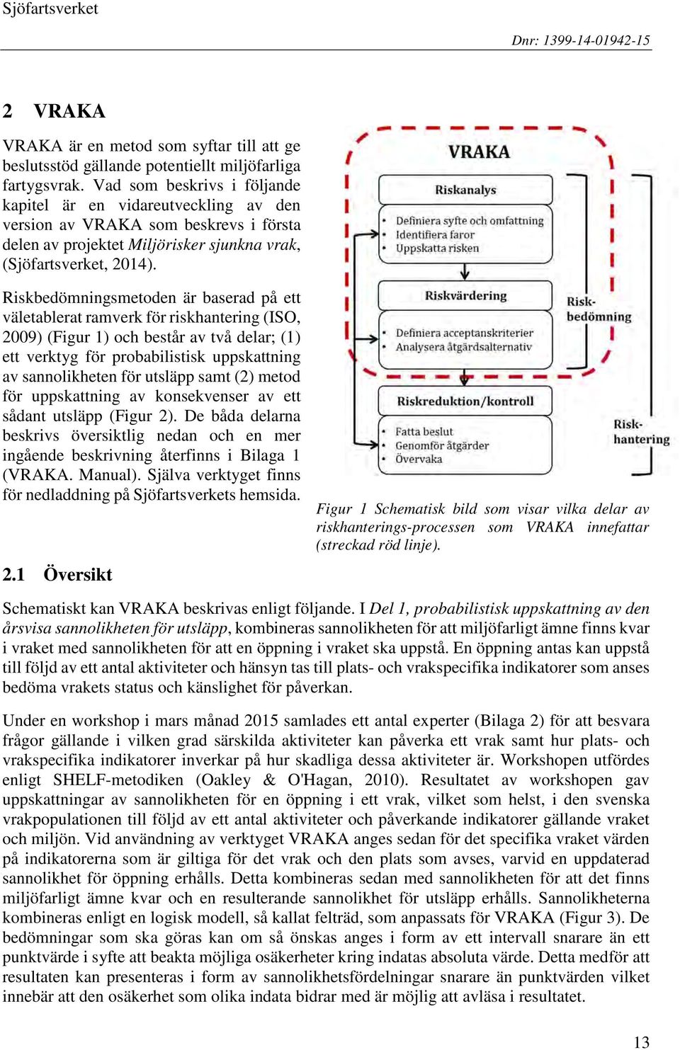 Riskbedömningsmetoden är baserad på ett väletablerat ramverk för riskhantering (ISO, 2009) (Figur 1) och består av två delar; (1) ett verktyg för probabilistisk uppskattning av sannolikheten för