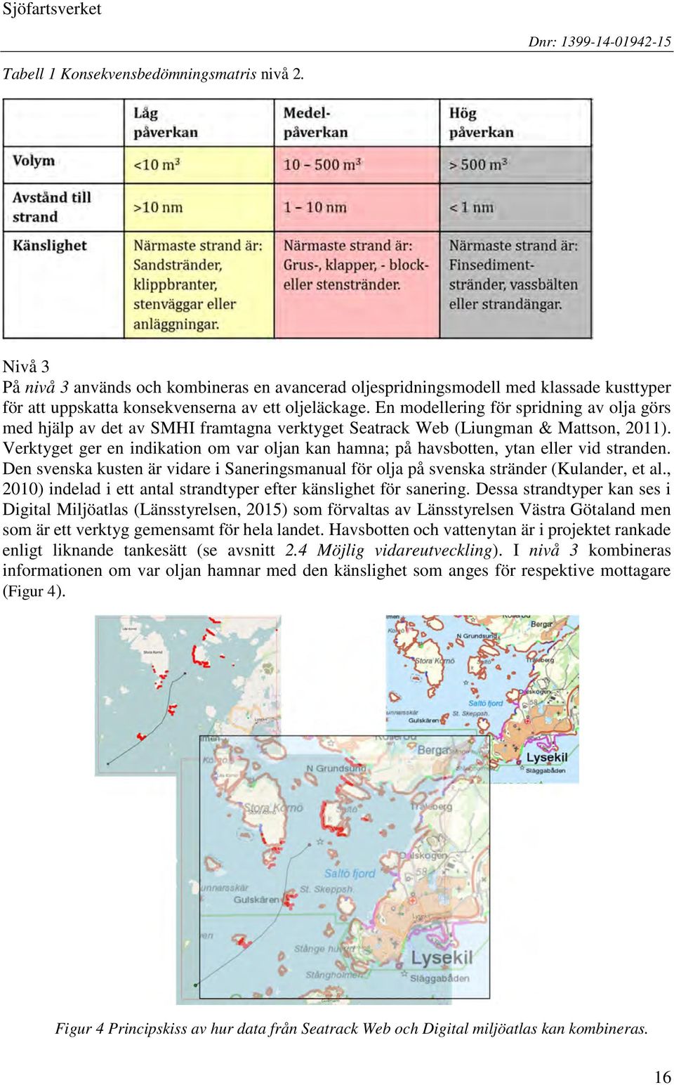 En modellering för spridning av olja görs med hjälp av det av SMHI framtagna verktyget Seatrack Web (Liungman & Mattson, 2011).