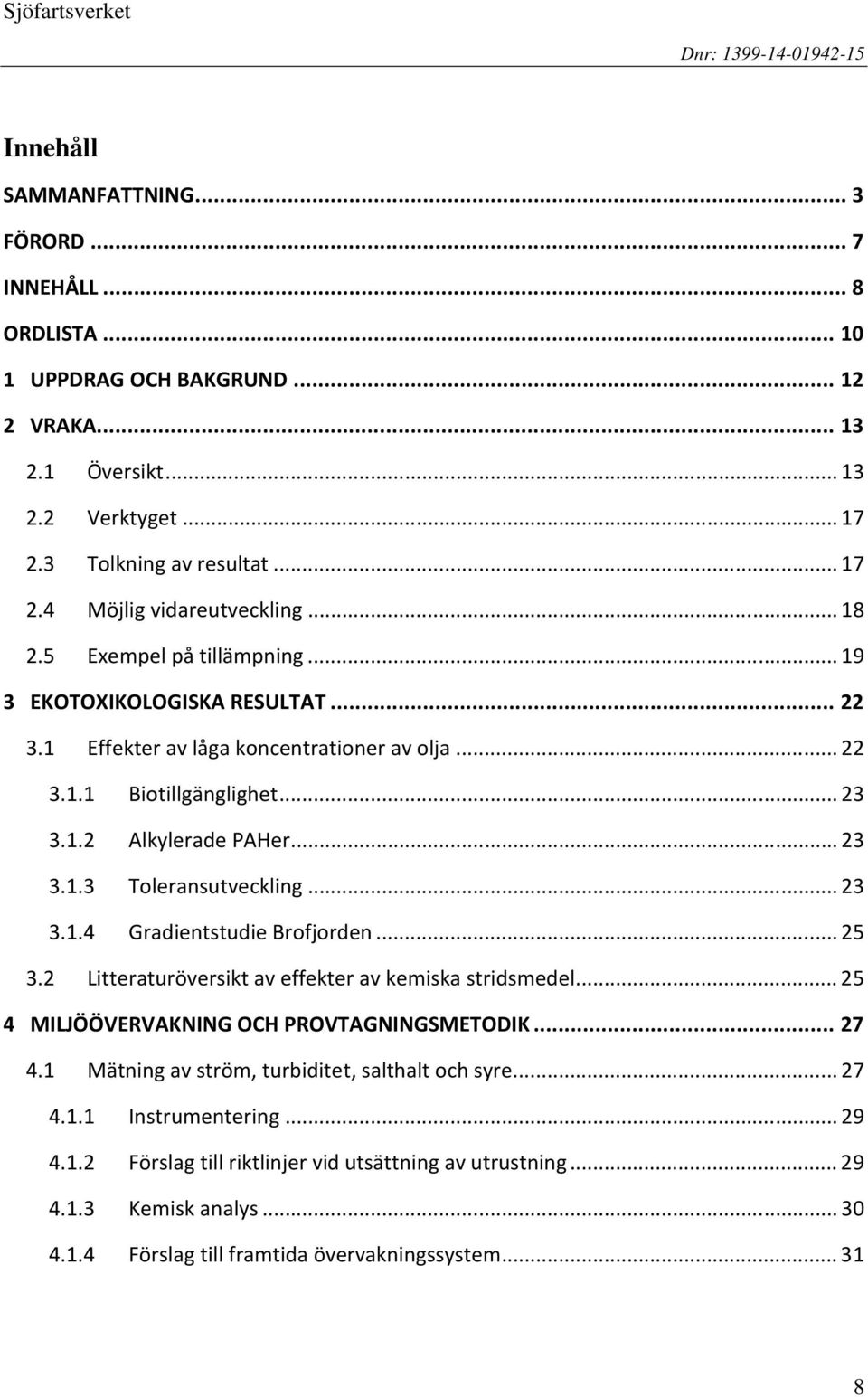 .. 23 3.1.2 Alkylerade PAHer... 23 3.1.3 Toleransutveckling... 23 3.1.4 Gradientstudie Brofjorden... 25 3.2 Litteraturöversikt av effekter av kemiska stridsmedel.
