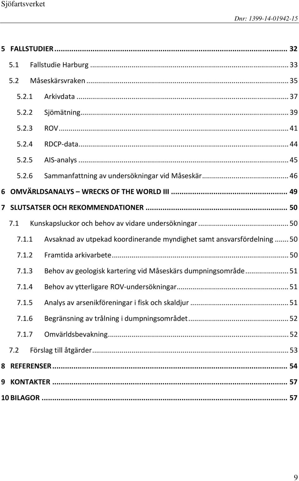 1 Kunskapsluckor och behov av vidare undersökningar... 50 7.1.1 Avsaknad av utpekad koordinerande myndighet samt ansvarsfördelning... 50 7.1.2 Framtida arkivarbete... 50 7.1.3 Behov av geologisk kartering vid Måseskärs dumpningsområde.