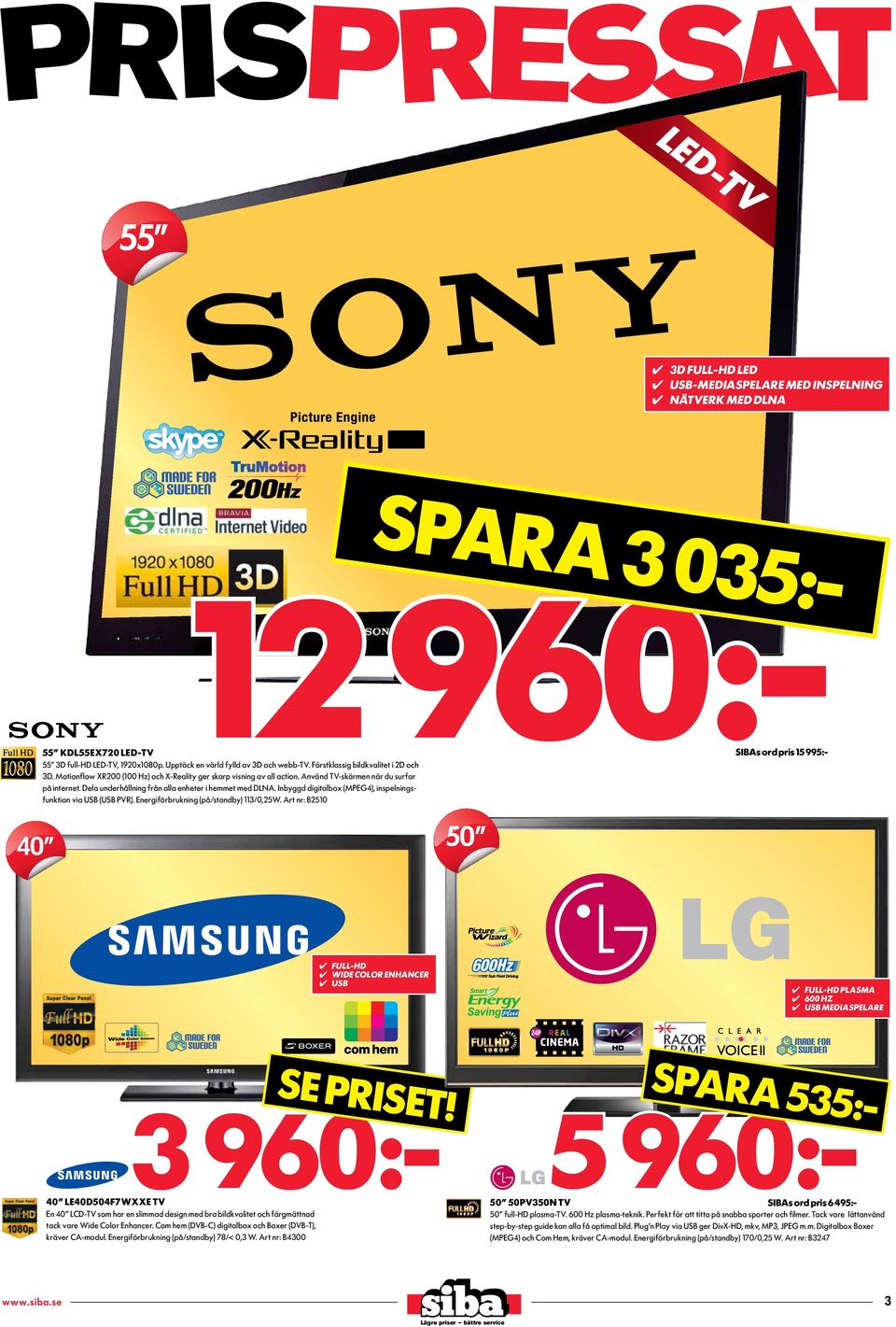 Dela underhållning från alla enheter i hemmet med DLNA. Inbyggd digitalbox (MPEG4), inspelningsfunktion via USB (USB PVR). Energiförbrukning (på/standby) 113/0,25W.