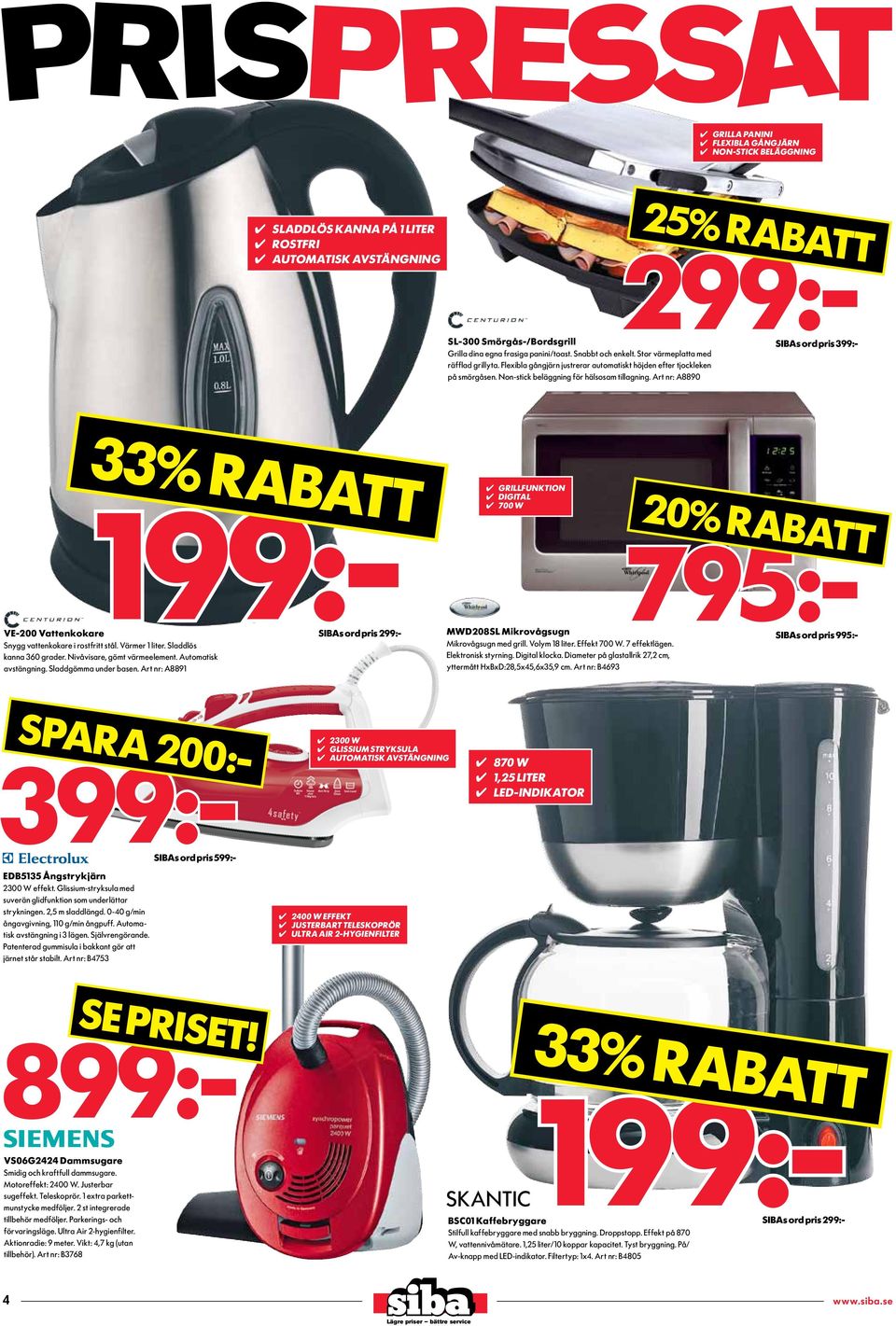 Art nr: A8890 33% rabatt SIBAs ord pris 299:- 199:- VE-200 Vattenkokare SIBAs ord pris 299:- Snygg vattenkokare i rostfritt stål. Värmer 1 liter. Sladdlös kanna 360 grader.