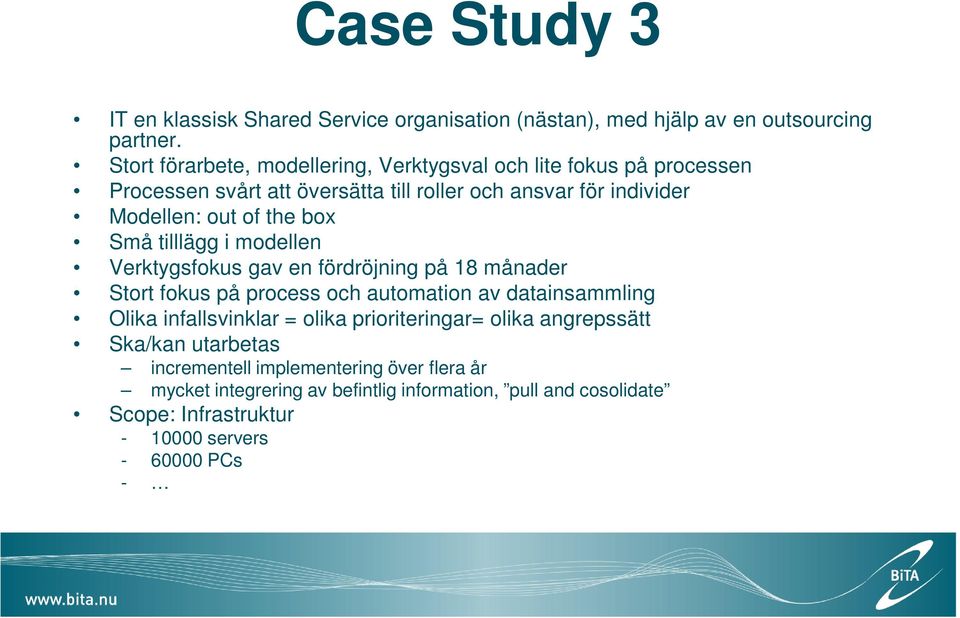 box Små tilllägg i modellen Verktygsfokus gav en fördröjning på 18 månader Stort fokus på process och automation av datainsammling Olika infallsvinklar =