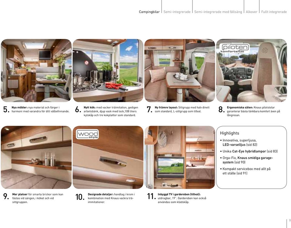 Ny främre layout: Sittgrupp med halv dinett som standard, L-sittgrupp som tillval. 8. Ergonomiska säten: Knaus pilotstolar garanterar bästa tänkbara komfort även på långresan.