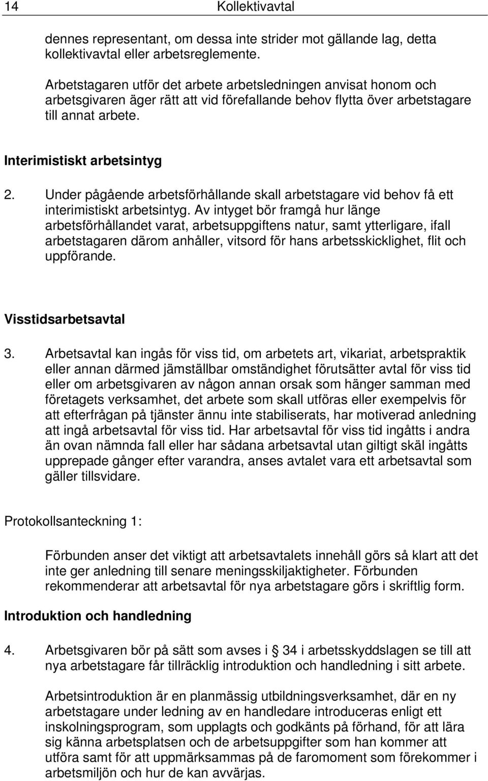 Under pågående arbetsförhållande skall arbetstagare vid behov få ett interimistiskt arbetsintyg.