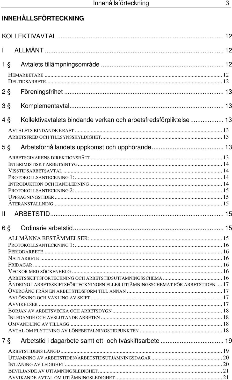 .. 13 ARBETSGIVARENS DIREKTIONSRÄTT... 13 INTERIMISTISKT ARBETSINTYG... 14 VISSTIDSARBETSAVTAL... 14 PROTOKOLLSANTECKNING 1:... 14 INTRODUKTION OCH HANDLEDNING... 14 PROTOKOLLSANTECKNING 2:.