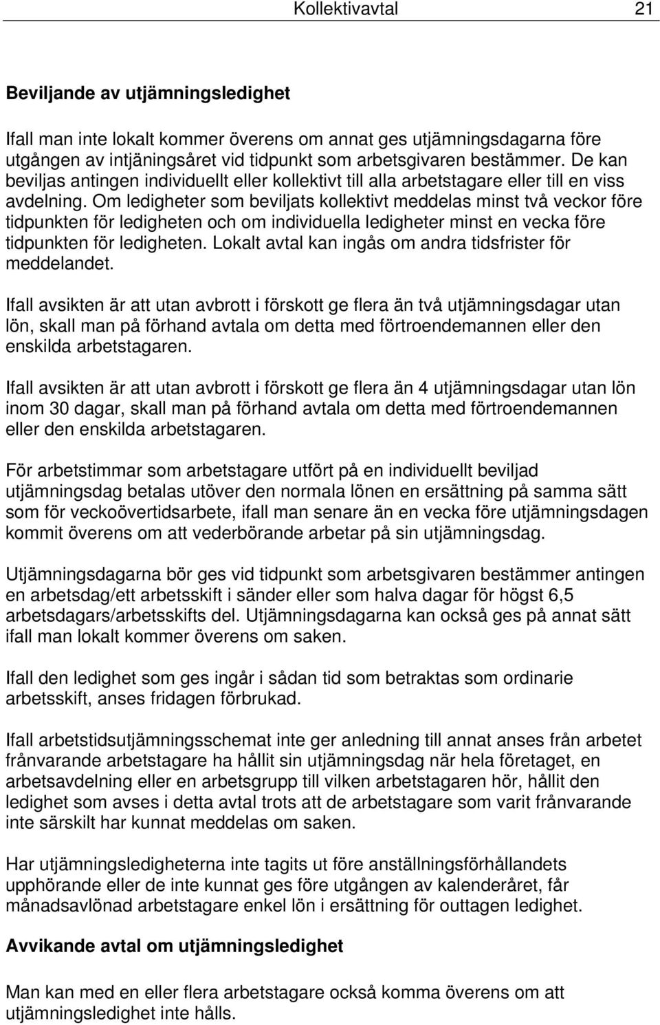 Om ledigheter som beviljats kollektivt meddelas minst två veckor före tidpunkten för ledigheten och om individuella ledigheter minst en vecka före tidpunkten för ledigheten.