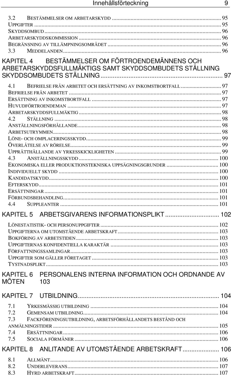 1 BEFRIELSE FRÅN ARBETET OCH ERSÄTTNING AV INKOMSTBORTFALL... 97 BEFRIELSE FRÅN ARBETET... 97 ERSÄTTNING AV INKOMSTBORTFALL... 97 HUVUDFÖRTROENDEMAN... 97 ARBETARSKYDDSFULLMÄKTIG... 98 4.2 STÄLLNING.