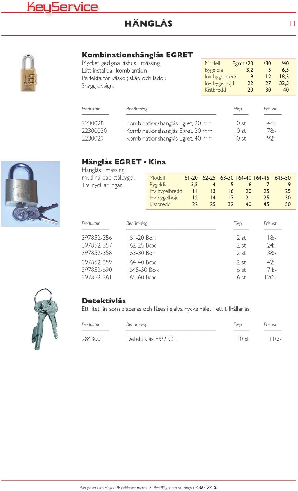 bygelhöjd 22 27 32,5 Kistbredd 20 30 40 2230028 Kombinationshänglås Egret, 20 mm 10 st 46:- 22300030 Kombinationshänglås Egret, 30 mm 10 st 78:- 2230029 Kombinationshänglås Egret, 40 mm 10 st 92:-