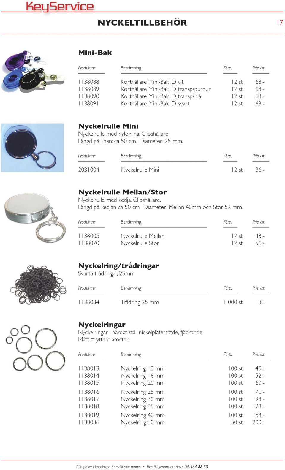 2031004 Nyckelrulle Mini 12 st 36:- Nyckelrulle Mellan/Stor Nyckelrulle med kedja. Clipshållare. Längd på kedjan ca 50 cm. Diameter: Mellan 40mm och Stor 52 mm.
