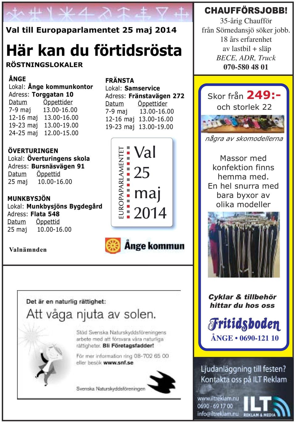 00 MUNKBYSJÖN Lokal: Munkbysjöns Bygdegård Adress: Flata 548 Datum Öppettid 25 maj 10.00-16.00 FRÄNSTA Lokal: Samservice Adress: Fränstavägen 272 Datum Öppettider 7-9 maj 13.00-16.00 12-16 maj 13.