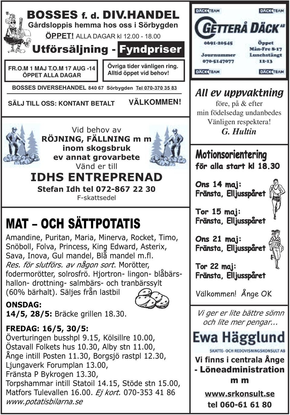 Vid behov av RÖJNING, FÄLLNING m m inom skogsbruk ev annat grovarbete Vänd er till IDHS ENTREPRENAD Stefan Idh tel 072-867 22 30 F-skattsedel MAT OCH SÄTTPOTATIS Amandine, Puritan, Maria, Minerva,