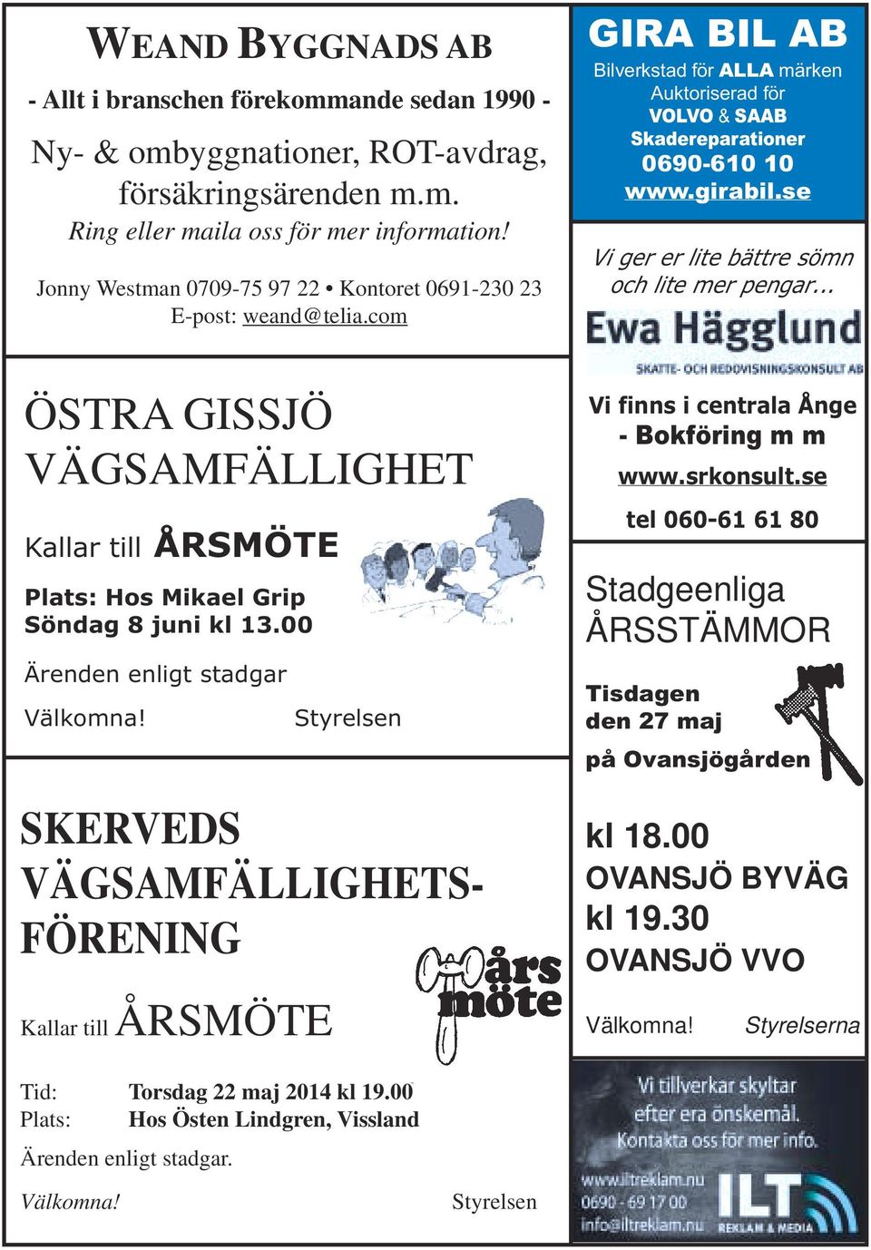 se Vi ger er lite bättre sömn och lite mer pengar... ÖSTRA GISSJÖ VÄGSAMFÄLLIGHET Kallar till ÅRSMÖTE Plats: Hos Mikael Grip Söndag 8 juni kl 13.00 Ärenden enligt stadgar Välkomna!