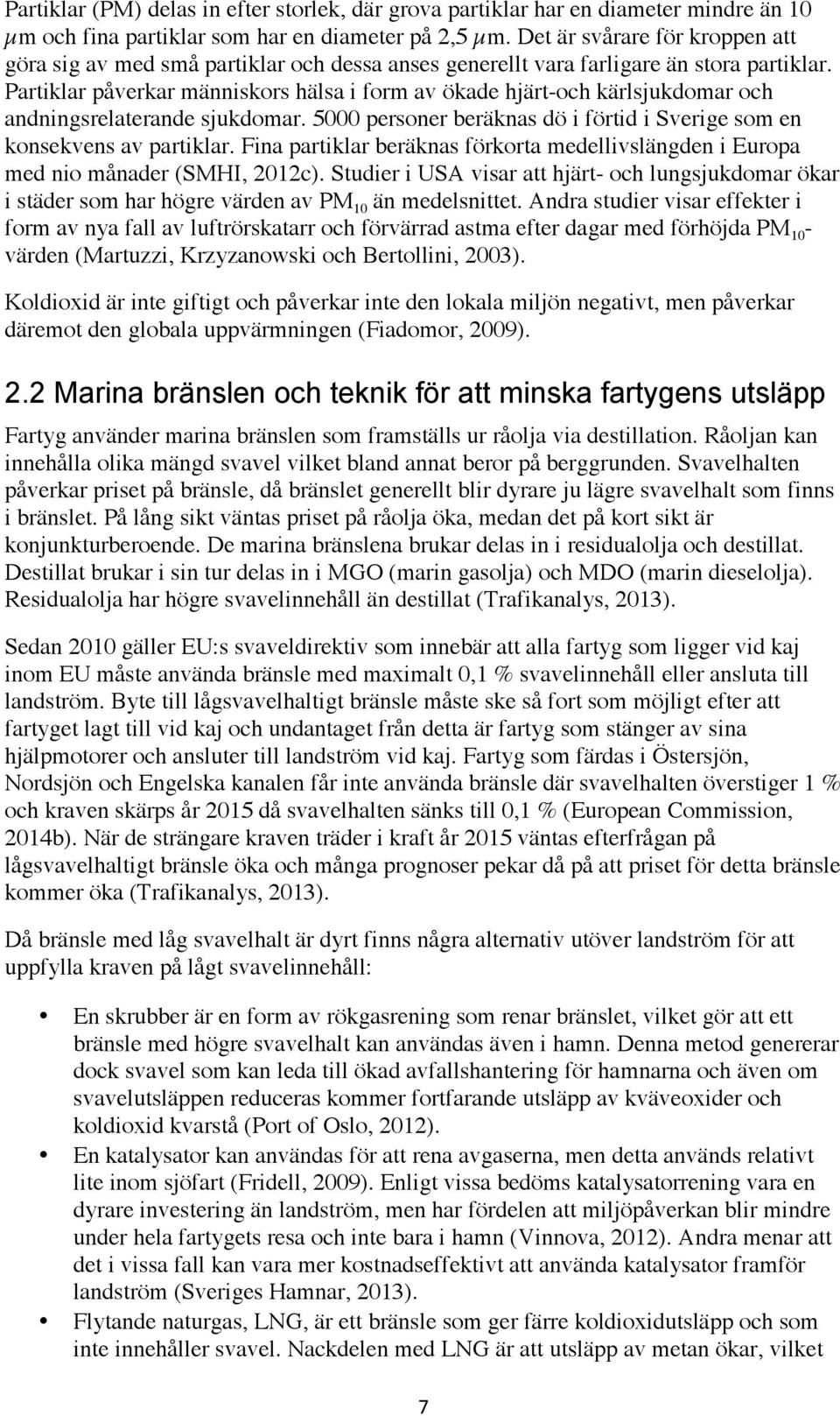 Partiklar påverkar människors hälsa i form av ökade hjärt-och kärlsjukdomar och andningsrelaterande sjukdomar. 5000 personer beräknas dö i förtid i Sverige som en konsekvens av partiklar.
