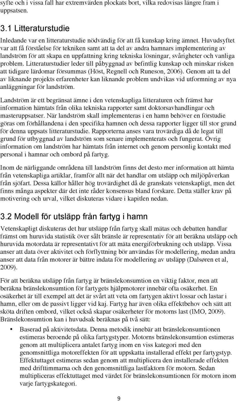 Litteraturstudier leder till påbyggnad av befintlig kunskap och minskar risken att tidigare lärdomar försummas (Höst, Regnell och Runeson, 2006).