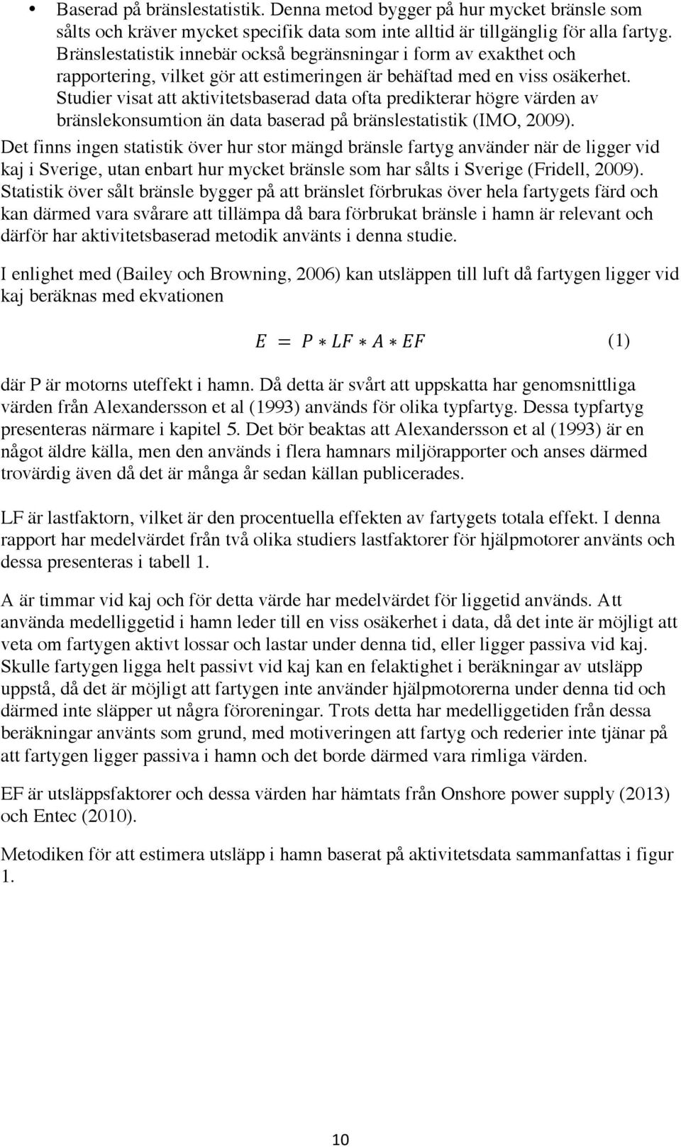 Studier visat att aktivitetsbaserad data ofta predikterar högre värden av bränslekonsumtion än data baserad på bränslestatistik (IMO, 2009).