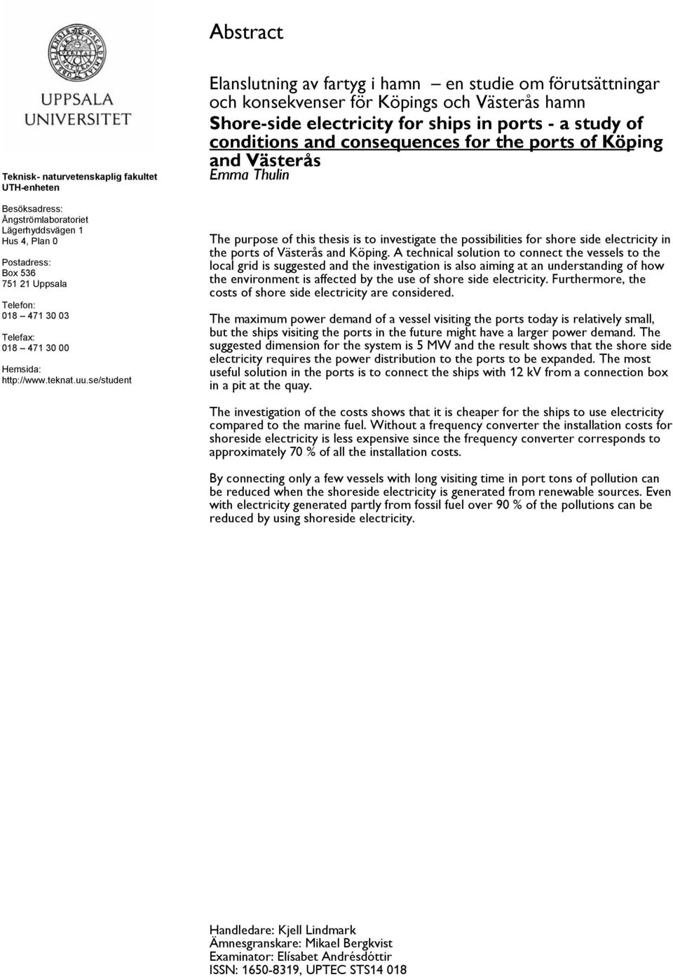se/student Elanslutning av fartyg i hamn en studie om förutsättningar och konsekvenser för Köpings och Västerås hamn Shore-side electricity for ships in ports - a study of conditions and consequences