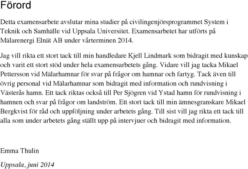 Jag vill rikta ett stort tack till min handledare Kjell Lindmark som bidragit med kunskap och varit ett stort stöd under hela examensarbetets gång.