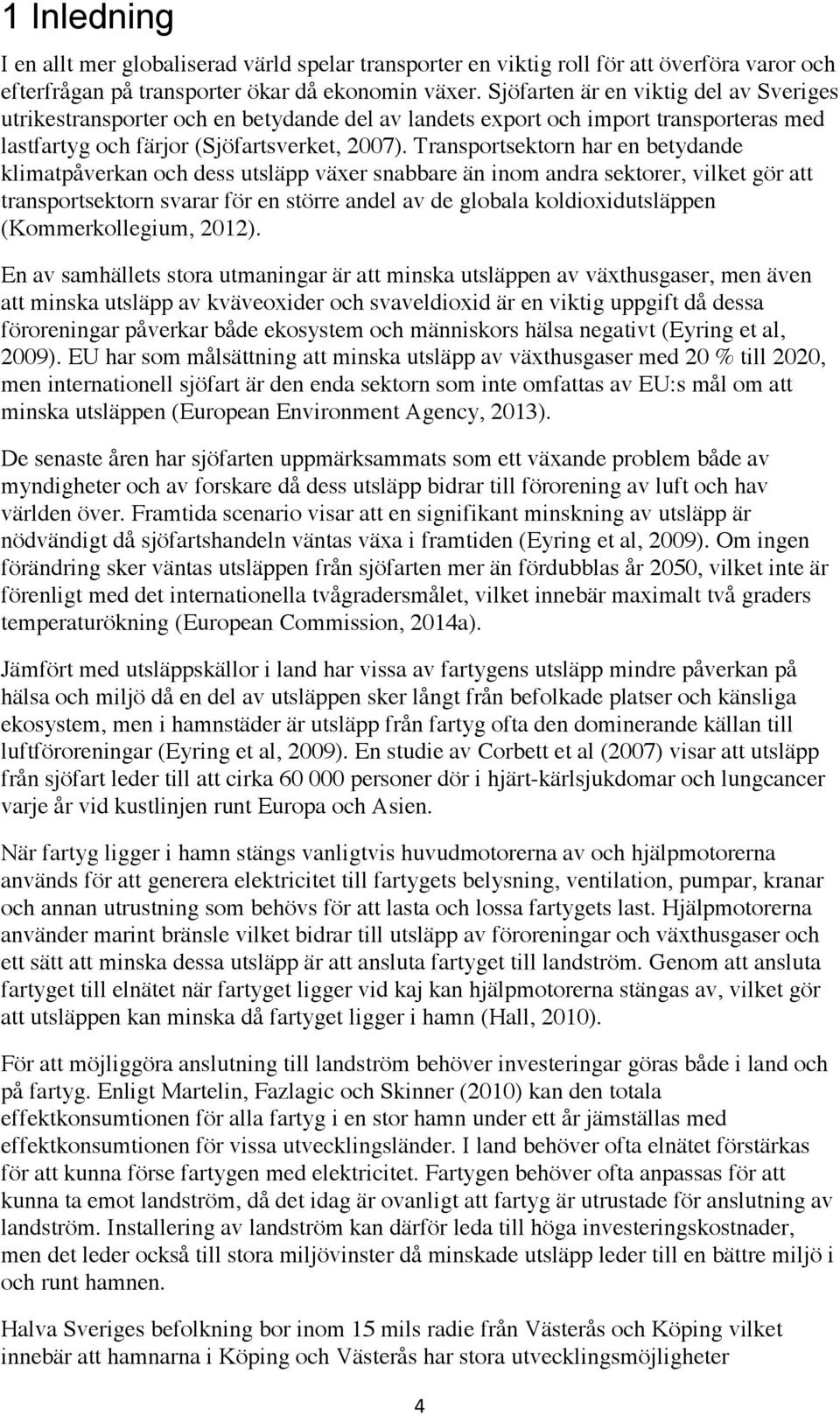 Transportsektorn har en betydande klimatpåverkan och dess utsläpp växer snabbare än inom andra sektorer, vilket gör att transportsektorn svarar för en större andel av de globala koldioxidutsläppen