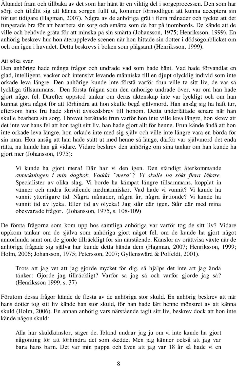 Några av de anhöriga grät i flera månader och tyckte att det fungerade bra för att bearbeta sin sorg och smärta som de bar på inombords.