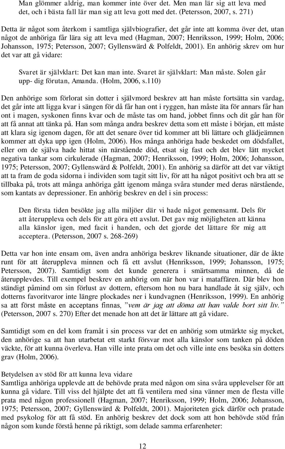 1975; Petersson, 2007; Gyllenswärd & Polfeldt, 2001). En anhörig skrev om hur det var att gå vidare: Svaret är självklart: Det kan man inte. Svaret är självklart: Man måste.