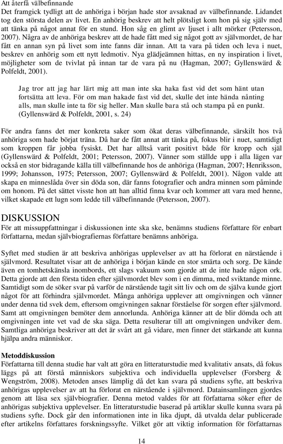 Några av de anhöriga beskrev att de hade fått med sig något gott av självmordet, de har fått en annan syn på livet som inte fanns där innan.
