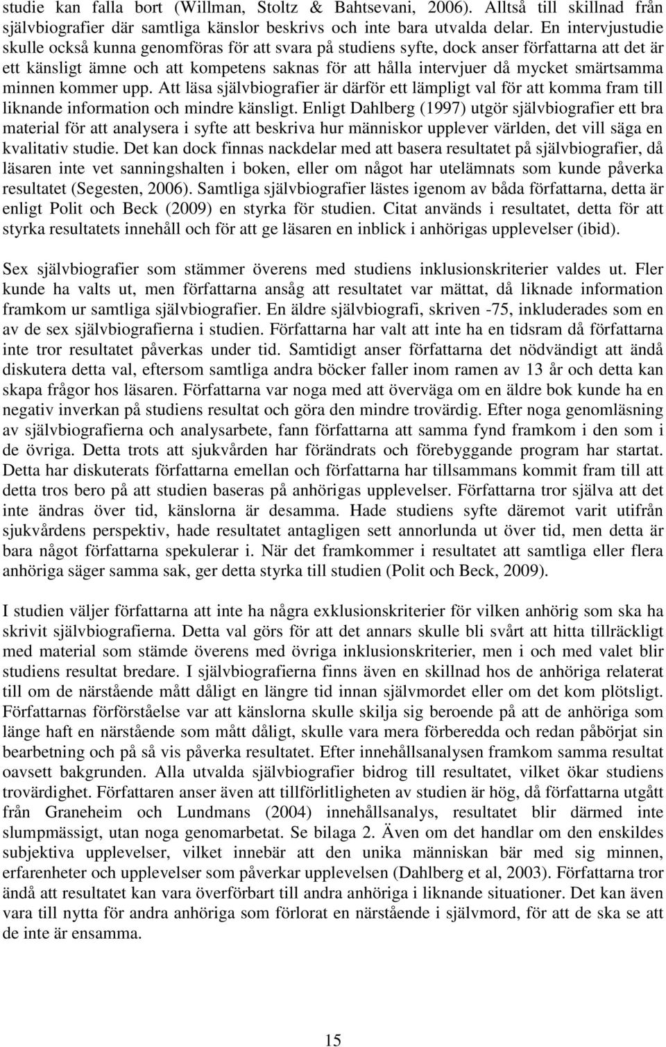 smärtsamma minnen kommer upp. Att läsa självbiografier är därför ett lämpligt val för att komma fram till liknande information och mindre känsligt.