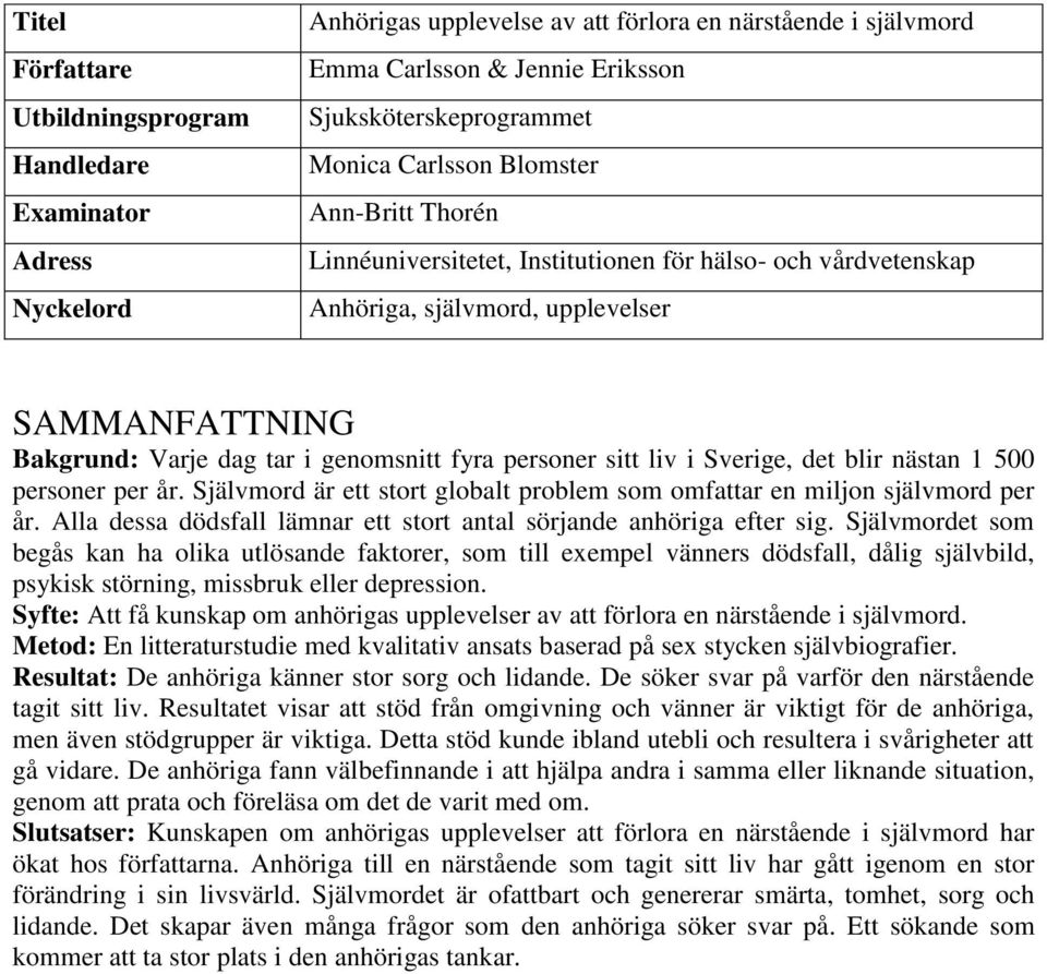 sitt liv i Sverige, det blir nästan 1 500 personer per år. Självmord är ett stort globalt problem som omfattar en miljon självmord per år.