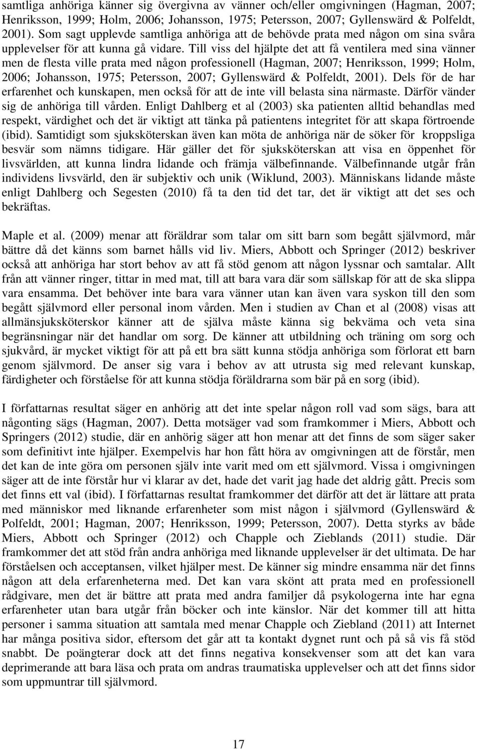 Till viss del hjälpte det att få ventilera med sina vänner men de flesta ville prata med någon professionell (Hagman, 2007; Henriksson, 1999; Holm, 2006; Johansson, 1975; Petersson, 2007; Gyllenswärd