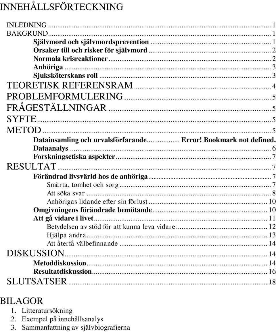 .. 6 Forskningsetiska aspekter... 7 RESULTAT... 7 Förändrad livsvärld hos de anhöriga... 7 Smärta, tomhet och sorg... 7 Att söka svar... 8 Anhörigas lidande efter sin förlust.
