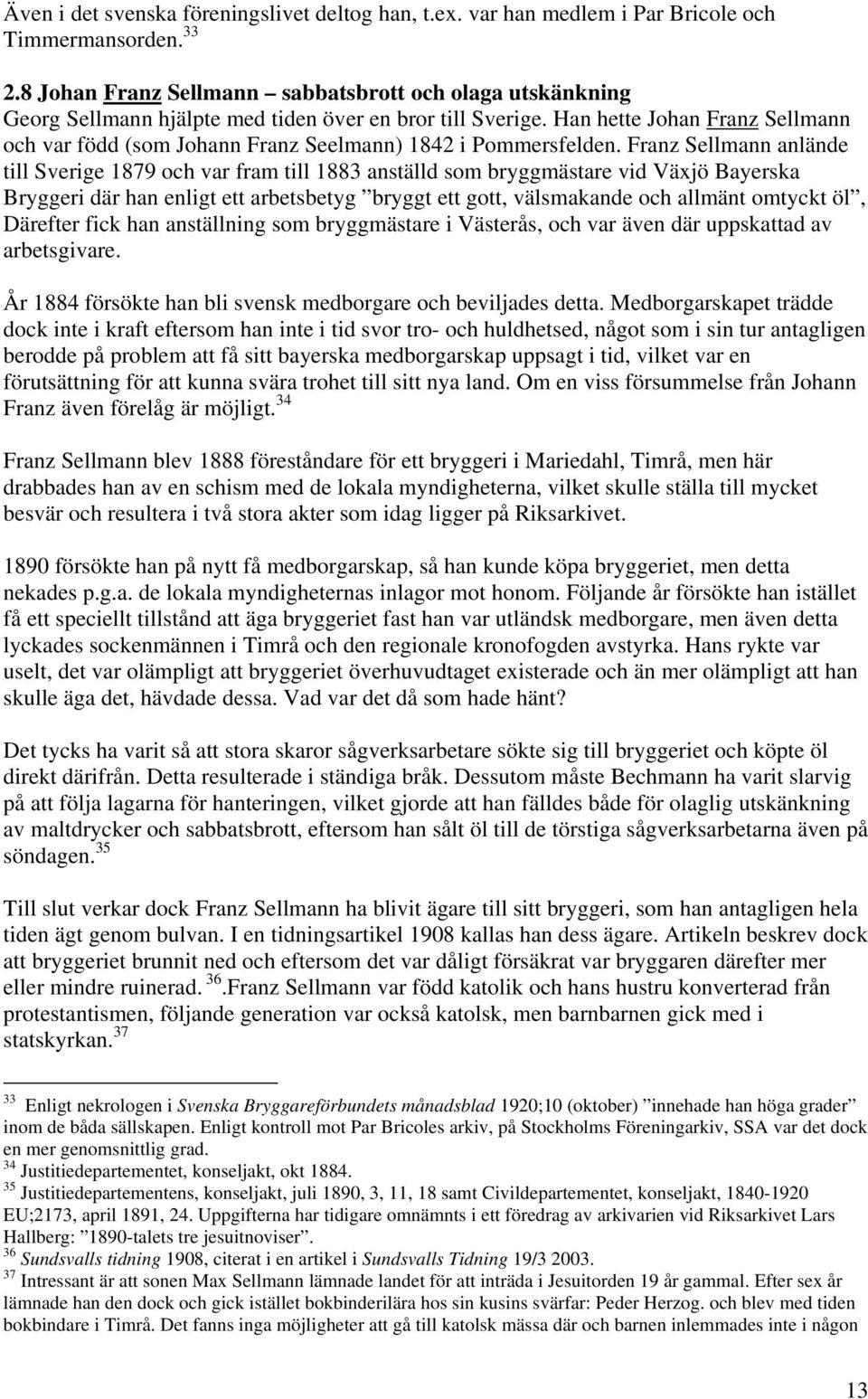 Han hette Johan Franz Sellmann och var född (som Johann Franz Seelmann) 1842 i Pommersfelden.